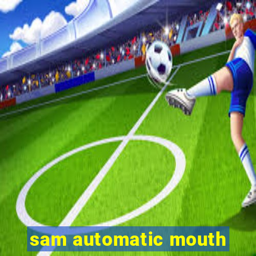 sam automatic mouth